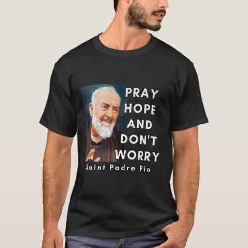 Saint Padre Pio Pray Hope And Dont Worry Catholic  T_Shirt