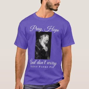 Saint Padre Pio Pray Hope Dont Worry Catholic Chri T-Shirt