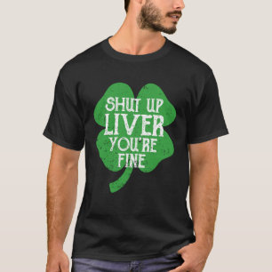 Saint Paticks Day Shamrock Drinking Shut Up Liver T-Shirt