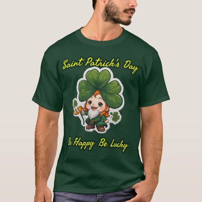 Saint Patrick Day : Be Lucky, Be happy T-Shirt (Front)