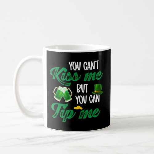 Saint Patrick You CanT Kiss Me But You Can Tip Me Coffee Mug