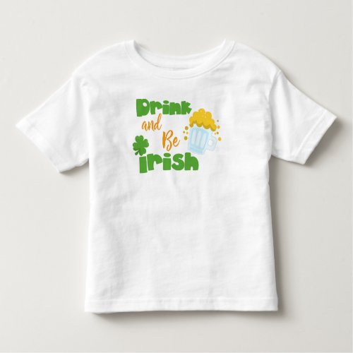 Saint Patricks Day Beer Drink And Be Irish Toddler T_shirt