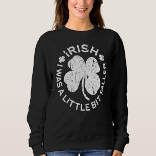 Saint Patrick's Day Ireland Irish I Was A Little B Sweatshirt