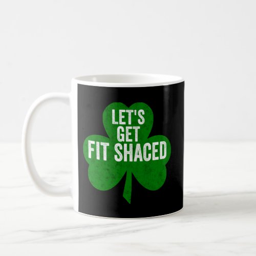 Saint Patricks Day LetS Get Fit Shaced Coffee Mug