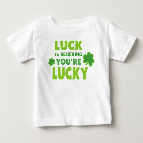 Saint Patricks Day Luck Believing Youre Lucky Baby T_Shirt