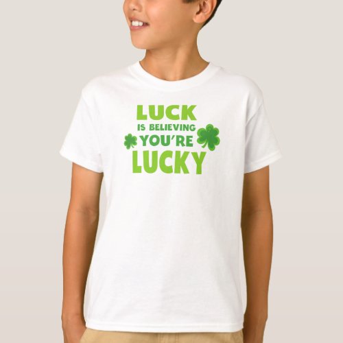 Saint Patricks Day Luck Believing Youre Lucky T_Shirt