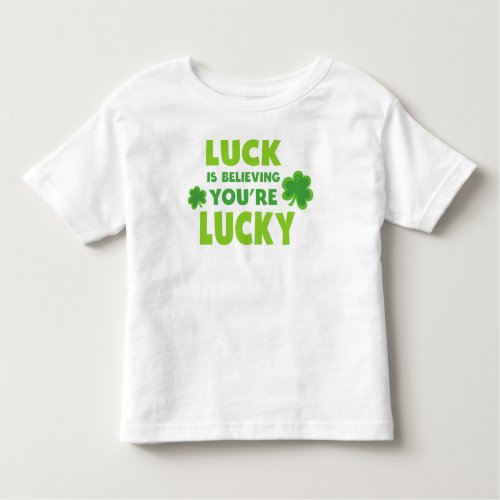 Saint Patricks Day Luck Believing Youre Lucky Toddler T_shirt