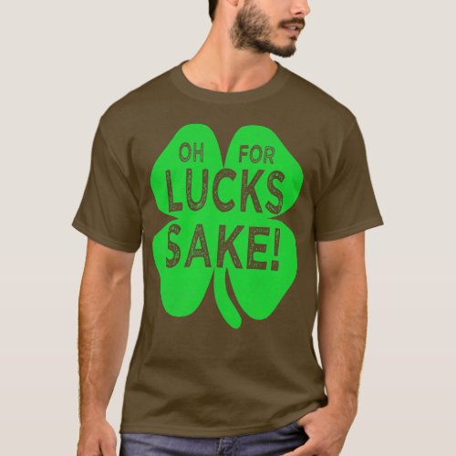 Saint patricks day oh for lucks sake T_Shirt