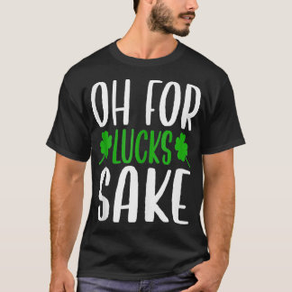 Saint Patricks Oh For Lucks Sake Clover Printed Sh T-Shirt
