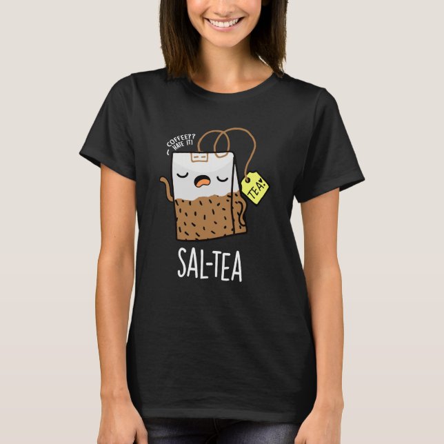 Sal-tea Funny Tea Pun Dark BG T-Shirt (Front)