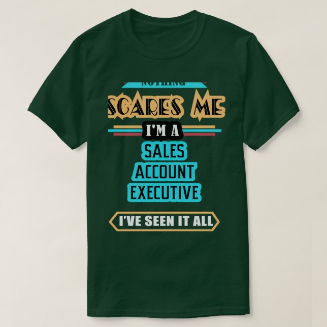 Sales Account Executive Nothing Scares Me T-Shirt (Design Front)