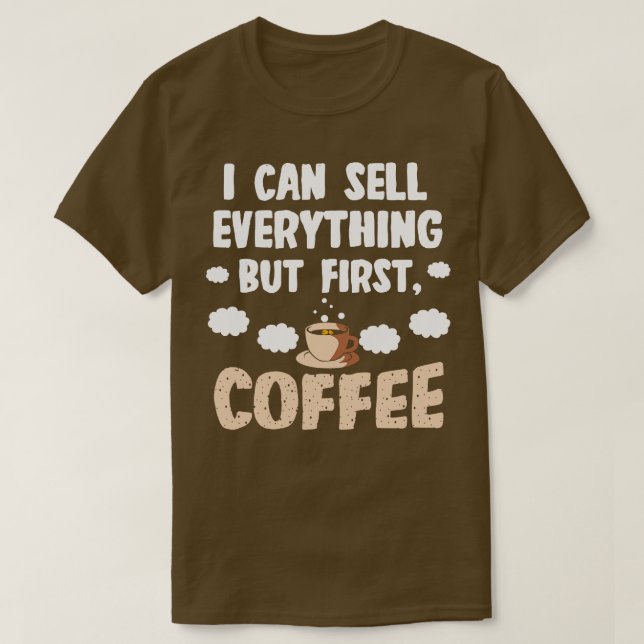 Sales Person I Can Sell Everything But First Coffe T-Shirt (Design Front)