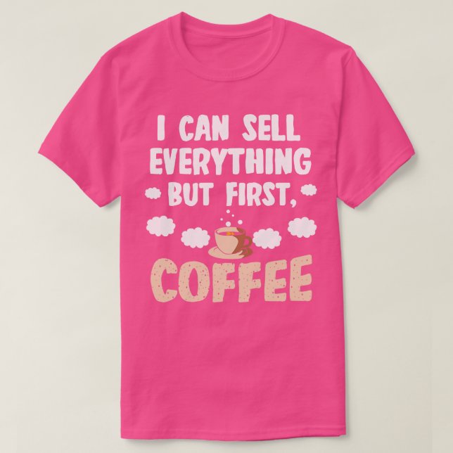 Sales Person I Can Sell Everything But First Coffe T-Shirt (Design Front)