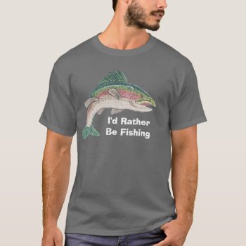 Salmon I'd Rather Be Fishing T-shirt by coastal_life at Zazzle
