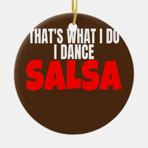 Salsa Dance Clothes Accessory Thats What I Do I Ceramic Ornament