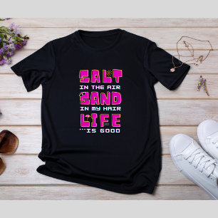 Salt in the air, sand in my hair. Life is good T-Shirt