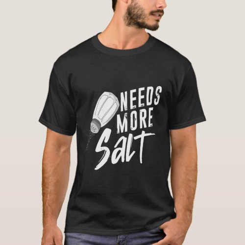 Salt Needs More Salt Food Baker T_Shirt