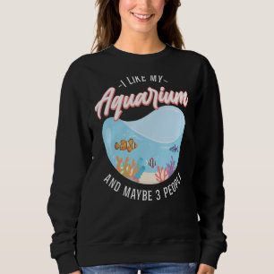 Saltwater Aquarium Fish Bowl I Like My Aquarium An Sweatshirt