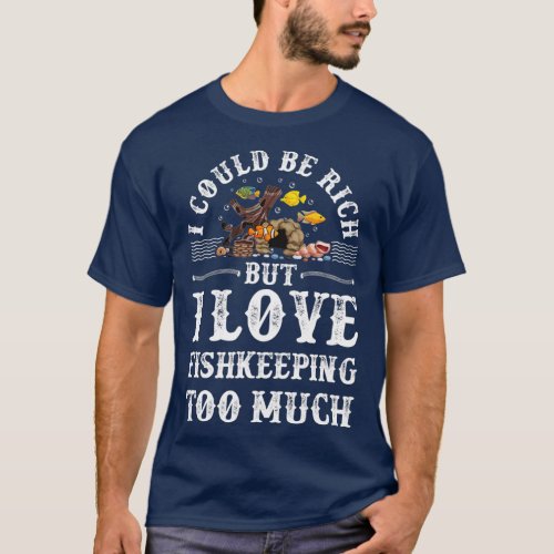 Saltwater Aquarium I Could Be Rich But I Love Fish T_Shirt