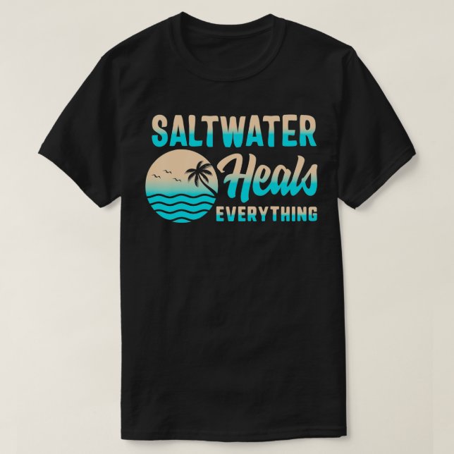 Saltwater Heals Everything Freshwater Vacation Bea T-Shirt (Design Front)