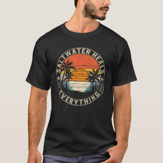Saltwater Heals Everything Freshwater Vacation Bea T-Shirt