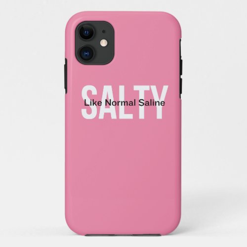 Salty Like Normal Saline iPhone 11 Case