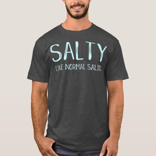 Salty Like Normal Saline Funny Inside Joke Nurse T_Shirt