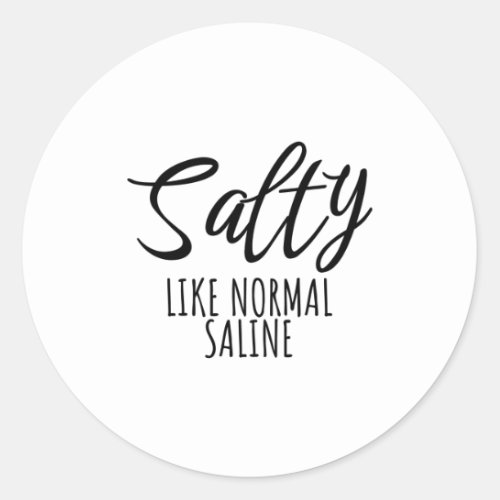 Salty Like Normal Saline Nurse Gift _ Trendy Classic Round Sticker