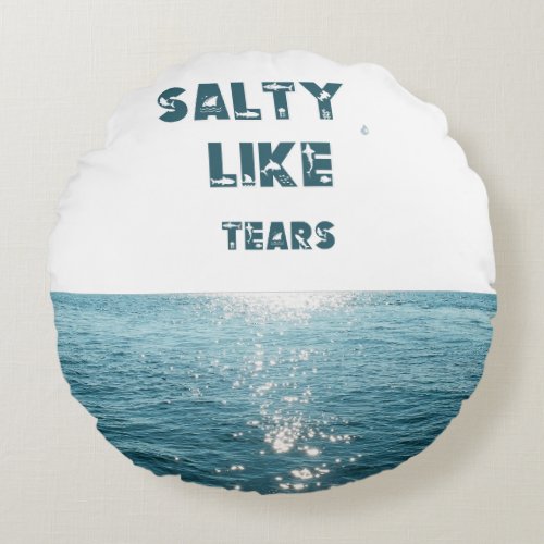 Salty Like Tears Image      Round Pillow