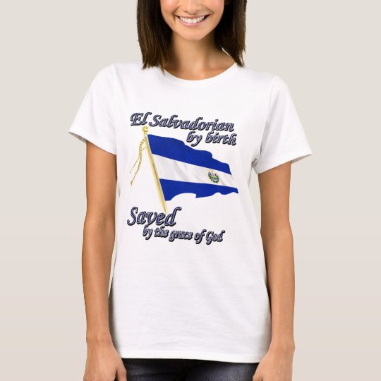 Salvadorian by birth saved by the grace of God T-Shirt