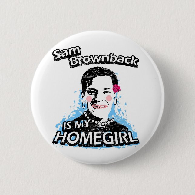 Sam Brownback is my homegirl Pinback Button (Front)