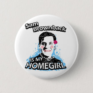 Sam Brownback is my homegirl Pinback Button