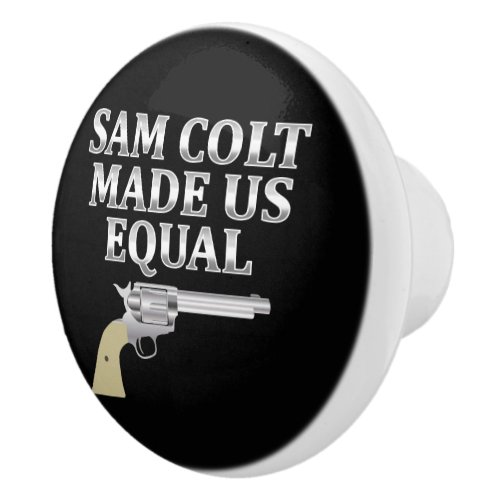 Sam Colt made us equal Ceramic Knob