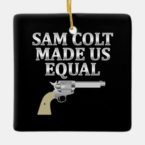 Sam Colt made us equal Ceramic Ornament