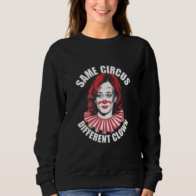 Same Circus Different Clown Anti Kamala 2024 Sweatshirt (Front)