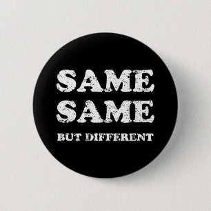 SAME SAME BUT DIFFERENT BUTTON