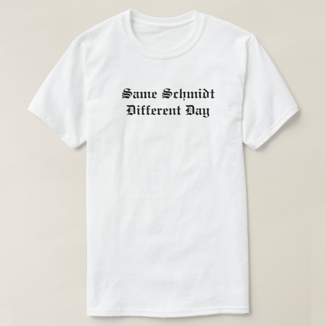 Same Schmidt Different Day T-Shirt (Design Front)