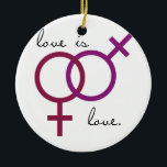 Same-Sex Love is Love (women) Ceramic Ornament<br><div class="desc">Shop Gay Ornaments,  Gay Posters,  Gay T-shirts,  Gay Hoodies,  Gay Stickers,  Gay Buttons and Gay Novelty gifts from http://www.GlbtShirts.com</div>