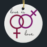 Same-Sex Love is Love (women) Ceramic Ornament<br><div class="desc">Shop Gay Ornaments,  Gay Posters,  Gay T-shirts,  Gay Hoodies,  Gay Stickers,  Gay Buttons and Gay Novelty gifts from http://www.GlbtShirts.com</div>