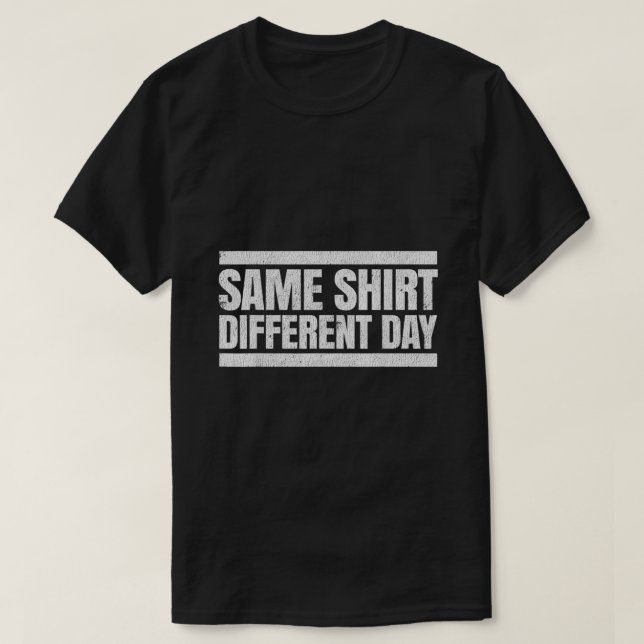 Same shirt Different Day  (Design Front)