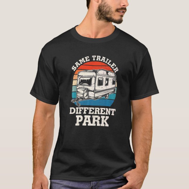 Same Trailer Different Park Rv Camping  Rv Camper  T-Shirt (Front)
