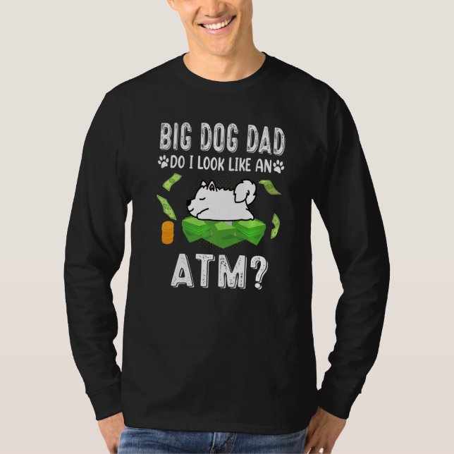 Samoyed Big Dog Dad Do I Like An Atm Funny Puppy L T-Shirt (Front)
