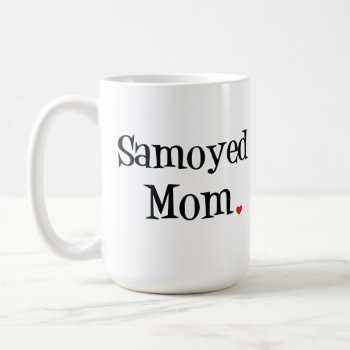 Samoyed Mom Mug by SheMuggedMe at Zazzle