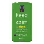 keep
 calm 
 it's JULY,it's
 my boyfriends
 birth month
 hurray!!!  Samsung Galaxy Nexus Cases