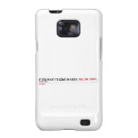 If you want to come in knock.  Samsung Galaxy S2 Cases