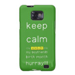 keep
 calm 
 it's JULY,it's
 my boyfriends
 birth month
 hurray!!!  Samsung Galaxy S2 Cases