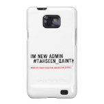 Im new Admin   #Tahseen_Qainth   Samsung Galaxy S2 Cases