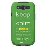 keep
 calm 
 it's JULY,it's
 my boyfriends
 birth month
 hurray!!!  Samsung Galaxy S3 Cases