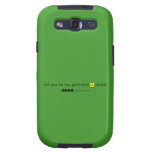 will you be my girlfriend Andrea?
   Samsung Galaxy S3 Cases