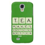 TEA
 MAKES
 ANYTHING
 BETTER  Samsung Galaxy S4 Cases